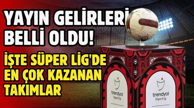 Yayın gelirleri belli oldu! İşte Süper Lig'de en çok kazanan takım...