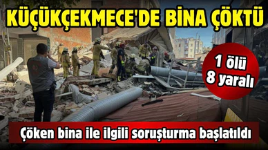 Küçükçekmece'de bina çöktü: 1 ölü, 8 yaralı