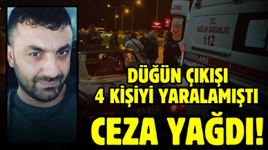 Düğün çıkışı 4 kişiyi yaralayan sanığa ceza yağdı