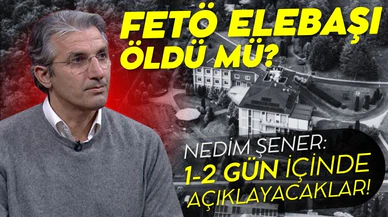 Nedim Şener: "FETÖ elebaşının ölüm haberini alabiliriz"