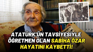 Atatürk'ün tavsiyesiyle öğretmen olan Sabiha Özar, 108 yaşında vefat etti