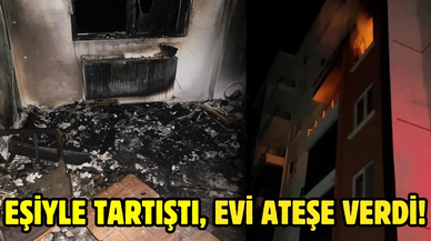 Eşiyle tartıştı, evi ateşe verdi!