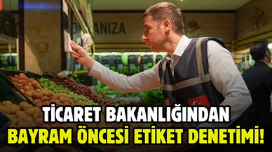 Ticaret Bakanlığından bayram öncesi fiyat ve etiket denetimi