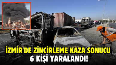 İzmir'de zincirleme trafik kazasında araçlar yandı: 6 yaralı