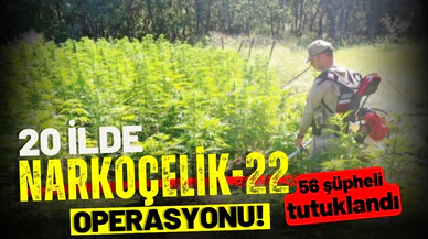 20 ilde "NARKOÇELİK-22" operasyonu! 56 şüpheli tutulandı