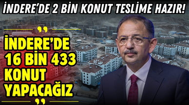 Bakan Özhaseki: "İndere’de 2 bin konut tamamlandı, teslime hazır"