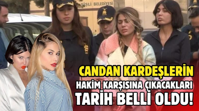 Candan kardeşlerin hakim karşısına çıkacakları tarih belli oldu!