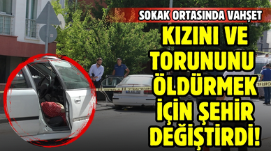 Tartıştığı kızı ve torununu öldürmek için şehir değiştirdi!