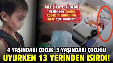 4 yaşındaki çocuk 3 yaşındaki çocuğu uyurken 13 yerinden ısırdı!