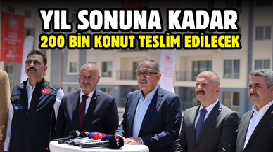 Bakan Özhaseki: Yıl sonuna kadar 200 bin konut teslim edilecek