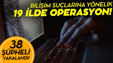 Bilişim suçlarına yönelik 19 ilde operasyon!