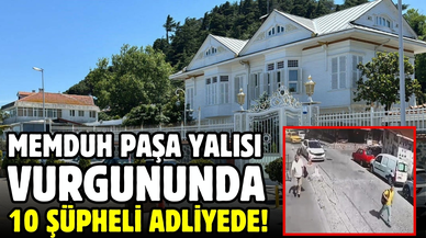 Memduh Paşa Yalısı vurgununda 10 şüpheli adliyede!