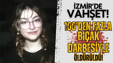 İzmir'de vahşet! 120'ye yakın bıçak darbesiyle öldürüldü