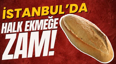 İstanbul'da halk ekmeğe zam geldi!