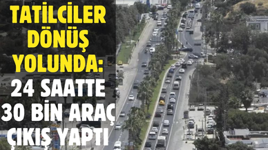 Tatilciler dönüş yolunda: 24 saatte 30 bin araç çıkış yaptı