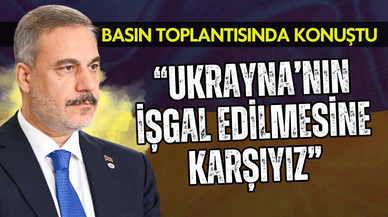 Bakan Fidan: Ukrayna'nın işgal edilmesine karşıyız