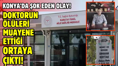 Konya'da ölüleri muayene eden doktor yakalandı!