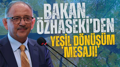 Bakan Özhaseki'den yeşil dönüşüm mesajı!