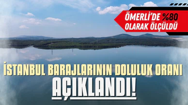 İstanbul'daki barajların doluluk oranı açıklandı!