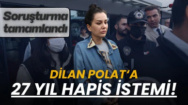 Dilan Polat'a 27 yıl hapis istemi!