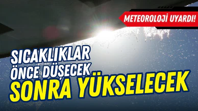 Sıcaklıklar önce düşecek sonra yeniden yükselecek