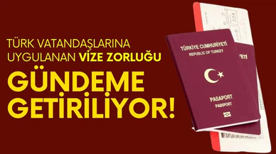 Türk vatandaşlarına uygulanan vize zorluğu gündeme getiriliyor!