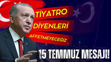 Erdoğan'dan 15 Temmuz mesajı: "Tiyatro diyenleri affetmeyeceğiz"