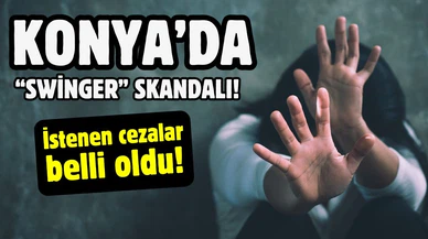 Konya'da "swinger" partisi skandalında istenen cezalar belli oldu!