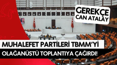 Muhalefet partileri TBMM'yi olağanüstü toplantıya çağırdı