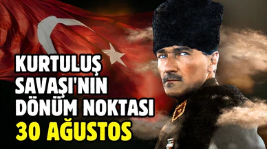 Kurtuluş Savaşı'nın dönüm noktası: 30 Ağustos