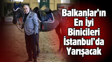 Balkanlar’ın En İyi Binicileri İstanbul’da Yarışacak