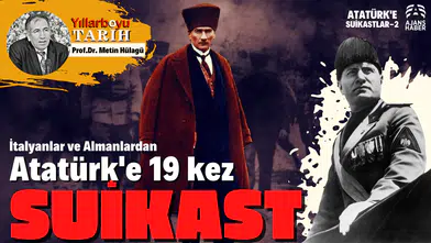 Mussolini'nin hedefindeki İsim Atatürk'tü