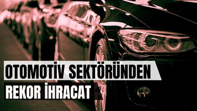 Otomotiv endüstrisi en fazla ihracat yapan sektör oldu