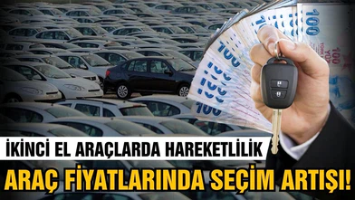 Araç fiyatlarında seçim artışı!