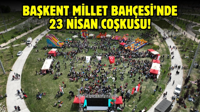 Başkent Millet Bahçesi’nde 23 Nisan coşkusu!