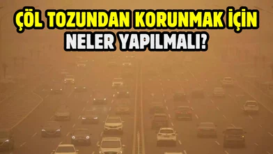 Çöl tozundan korunmak için neler yapılmalı?