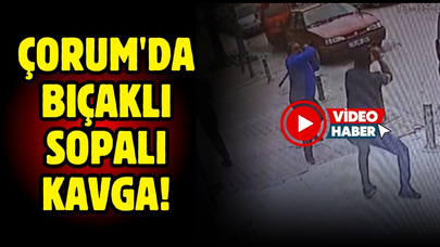 Çorum'da bıçaklı sopalı kavga!
