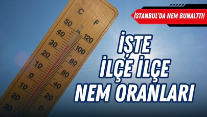 İstanbul'da bunaltıcı nem: İşte ilçe ilçe nem oranları