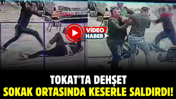 Tokat'ta dehşet! Sokak ortasında keserle saldırdı