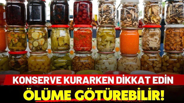Konserve kurarken dikkat edin: Ölüme götürebilir!