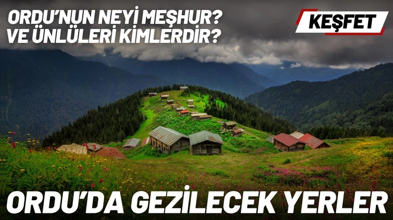 Orduda Gezilecek Yerler - Ordunun Neyi Meşhur? Ve Ünlüleri Kimlerdir? Keşfet