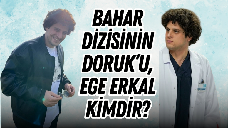 Bahar Dizisinde ‘Doruk’ karakterine hayat veren Ege Erkal kimdir?