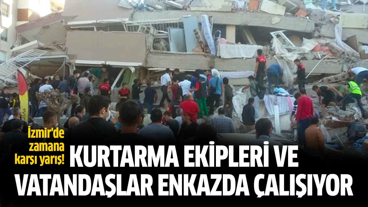 Kurtarma ekipleri ve vatandaşlar enkazda çalışıyor