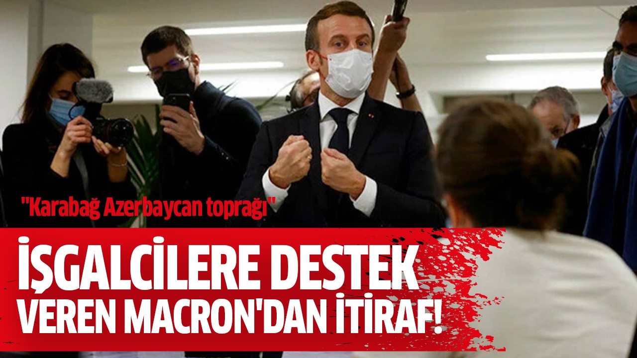 İşgalci Ermenistan'a destek veren Macron'dan Karabağ itirafı