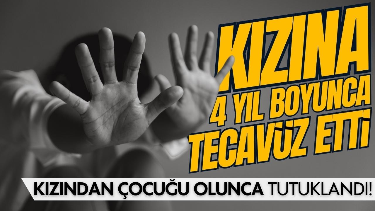 Kızına 4 yıl boyunca tecavüz etti, hamile bıraktı!