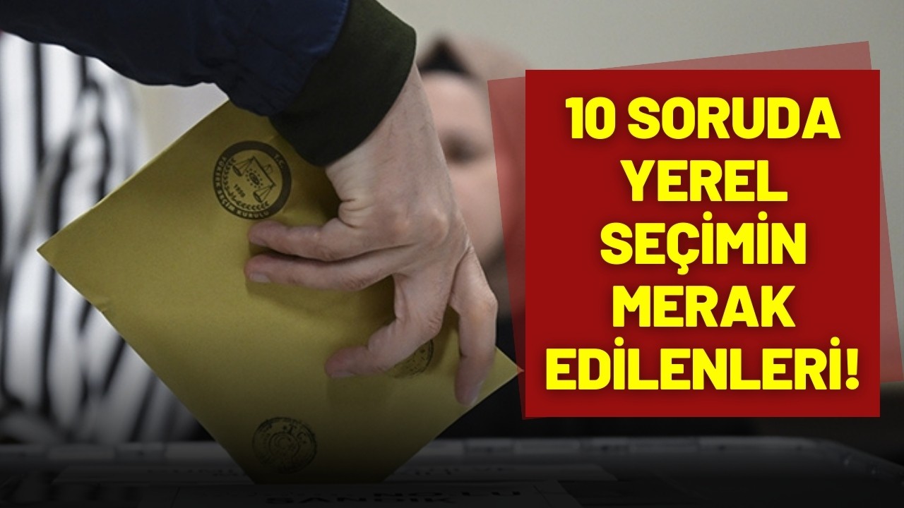 10 soruda yerel seçimin merak edilenleri!